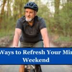 10 Easy Ways to Refresh Your Mind on the Weekend