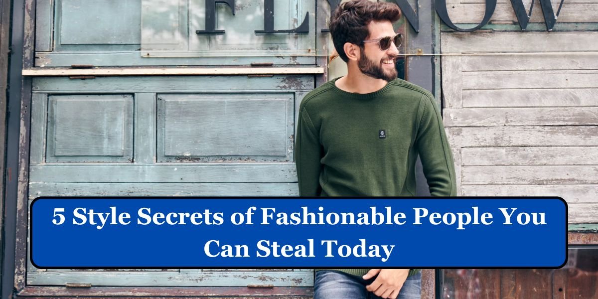 5 Style Secrets of Fashionable People You Can Steal Today