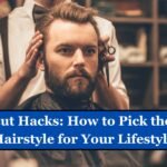 Haircut Hacks: How to Pick the Best Hairstyle for Your Lifestyle