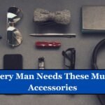 Why Every Man Needs These Must-Have Accessories